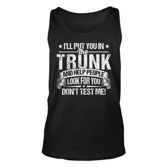 Funny Ill Put You In The Trunk Put You In A Trunk Unisex Tank Top | Mazezy