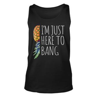 Funny Im Just Here To Bang Upside Down Pineapple Swinger Unisex Tank Top | Mazezy