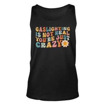 Gaslighting Is Not Real Youre Just Crazy Retro Groovy Unisex Tank Top | Mazezy