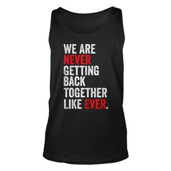 We Are Never Getting Back Together Like Ever Men Women Quote Tank Top | Mazezy