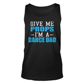 Give Me Props Im A Dance Dad Cool Dads Gift Unisex Tank Top - Seseable