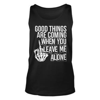 Good Things Are Coming When You Leave Me Alone Funny Unisex Tank Top - Seseable