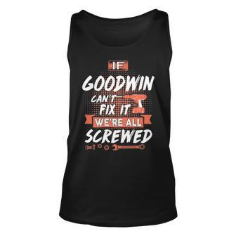 Goodwin Name Gift If Goodwin Cant Fix It Were All Screwed Unisex Tank Top - Seseable