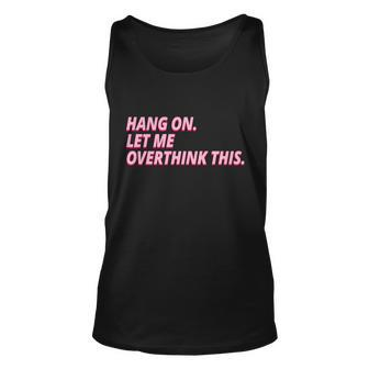 Hang On Let Me Overthink This Unisex Tank Top - Monsterry