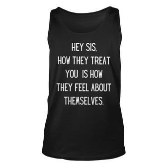 Hey Sis How They Treat You Is How They Feel About Themselves Unisex Tank Top - Thegiftio UK