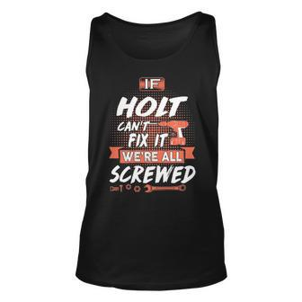 Holt Name Gift If Holt Cant Fix It Were All Screwed Unisex Tank Top - Seseable
