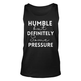 Humble But Definitely Some Pressure Quote Unisex Tank Top | Mazezy