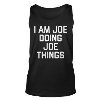 I Am Joe Doing Joe Things Funny Name Owner Gift Unisex Tank Top - Seseable