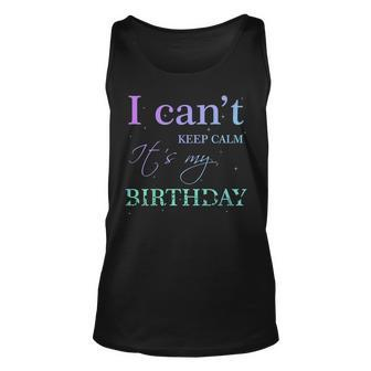 I Cant Keep Calm Its My Birthday T Shirt Funny Birthday Unisex Tank Top | Mazezy