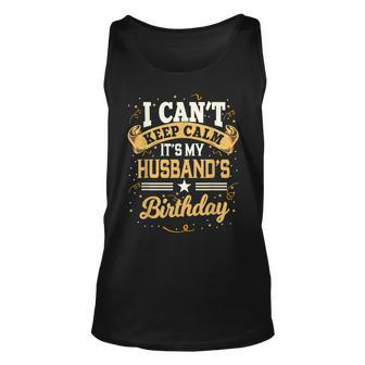 I Cant Keep Calm Its My Husband Birthday Party Gift Unisex Tank Top - Seseable