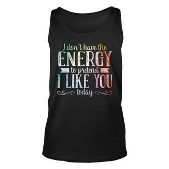 I Dont Have The Energy To Pretend I Like You Today Unisex Tank Top | Mazezy