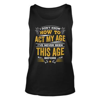 I Dont Know How To Act My Age T Unisex Tank Top - Seseable