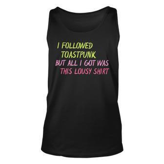 I Followed Toastpunk But All I Got Was This Lousy Unisex Tank Top | Mazezy