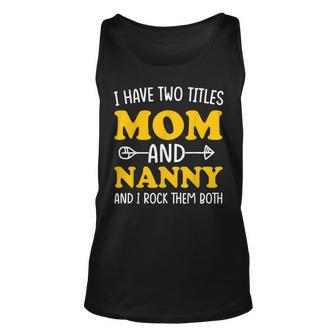 I Have 2 Titles Mom And Nanny Two Titles Mom And Nanny Unisex Tank Top - Seseable