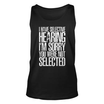 I Have Selective Hearing Im Sorry You Were Not Selected Unisex Tank Top - Thegiftio UK