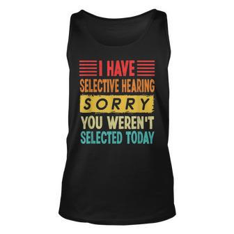 I Have Selective Hearing You Werent Selected Today Unisex Tank Top | Mazezy CA