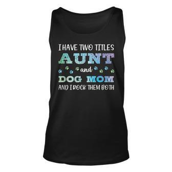 I Have Two Titles Aunt And Dog Mom And I Rock Them Both V3 Unisex Tank Top - Seseable