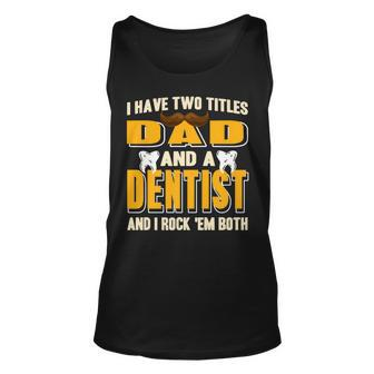 I Have Two Titles Dad And A Dentist Funny Present Gift Unisex Tank Top - Seseable