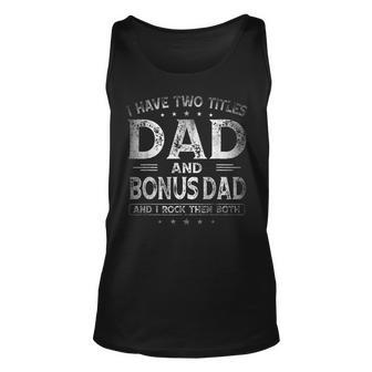 I Have Two Titles Dad And Bonus Dad Fathers Day Gift Unisex Tank Top - Seseable