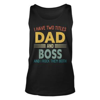 I Have Two Titles Dad And Boss Vintage Fathers Day Family Unisex Tank Top - Seseable