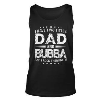 I Have Two Titles Dad And Bubba T Fathers Day Gift Unisex Tank Top - Seseable