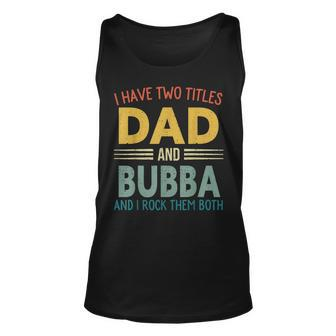 I Have Two Titles Dad And Bubba Vintage Fathers Day Family Unisex Tank Top - Seseable