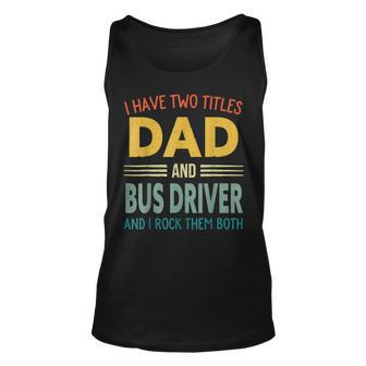 I Have Two Titles Dad And Bus Driver Vintage Fathers Day Unisex Tank Top - Seseable