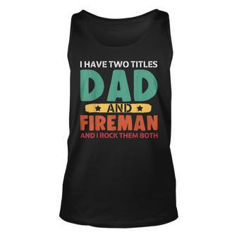 I Have Two Titles Dad And Firefighter I Rock Them Both Unisex Tank Top - Seseable