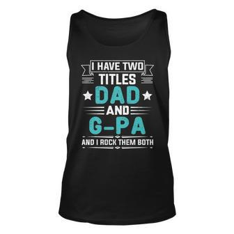 I Have Two Titles Dad And G-Pa Funny Fathers Day Unisex Tank Top - Seseable