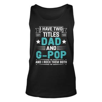 I Have Two Titles Dad And G-Pop Funny Fathers Day Unisex Tank Top - Seseable