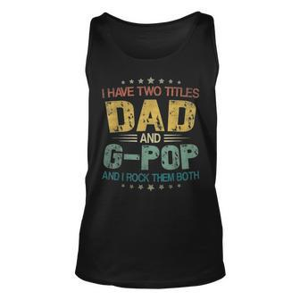 I Have Two Titles Dad & G Pop Funny T Fathers Day Gift Unisex Tank Top - Seseable