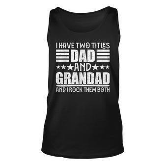 I Have Two Titles Dad And Grandad For Fathers Day Unisex Tank Top - Seseable