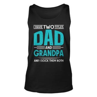 I Have Two Titles Dad And Grandpa And I Rock Them Both Daddy Unisex Tank Top - Seseable