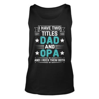 I Have Two Titles Dad And Opa Funny Fathers Day Unisex Tank Top - Seseable