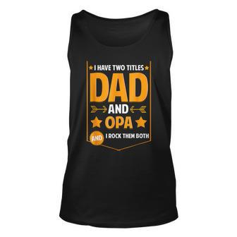 I Have Two Titles Dad And Opa Gifts Opa Fathers Day Unisex Tank Top - Seseable