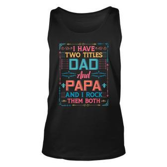 I Have Two Titles Dad And Papa And I Rock Them Both Grandpa Unisex Tank Top - Seseable