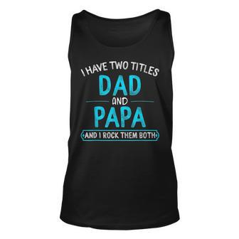 I Have Two Titles Dad And Papa Fathers Day Gift Grandpa Men V2 Unisex Tank Top - Seseable