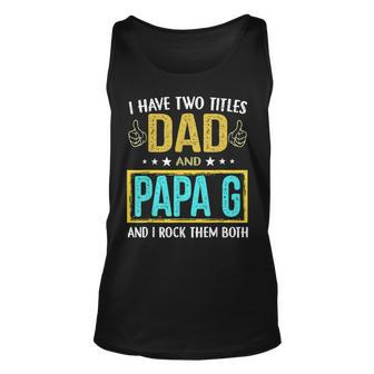 I Have Two Titles Dad And Papa G - Gifts For Father Unisex Tank Top - Seseable