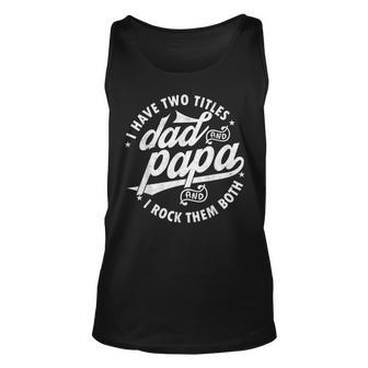 I Have Two Titles Dad And Papa I Rock Them Both Father V2 Unisex Tank Top - Seseable