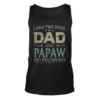 I Have Two Titles Dad And Papaw Funny Fathers Day T Unisex Tank Top - Seseable