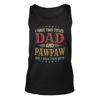 I Have Two Titles Dad And Pawpaw Funny Fathers Day Gift V3 Unisex Tank Top - Seseable