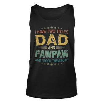 I Have Two Titles Dad & Pawpaw Funny T Fathers Day Gift Unisex Tank Top - Seseable