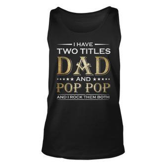 I Have Two Titles Dad And Pop Pop Funny Fathers Day Gift Unisex Tank Top - Seseable