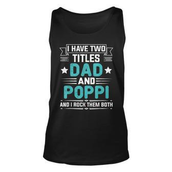 I Have Two Titles Dad And Poppi Funny Fathers Day Unisex Tank Top - Seseable