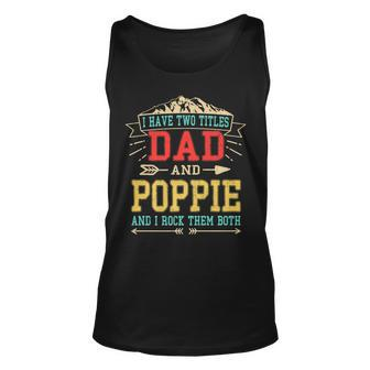 I Have Two Titles Dad And Poppie Funny Fathers Day Top Unisex Tank Top - Seseable