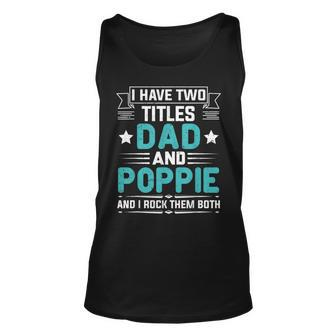 I Have Two Titles Dad And Poppie Funny Fathers Day V2 Unisex Tank Top - Seseable