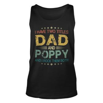I Have Two Titles Dad & Poppy Funny T Fathers Day Gift Unisex Tank Top - Seseable