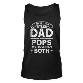 I Have Two Titles Dad And Pops I Have 2 Titles Dad And Pops Unisex Tank Top - Seseable