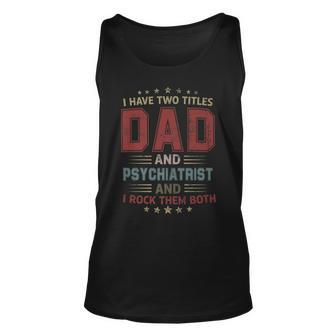 I Have Two Titles Dad And Psychiatrist Outfit Fathers Day Unisex Tank Top - Seseable