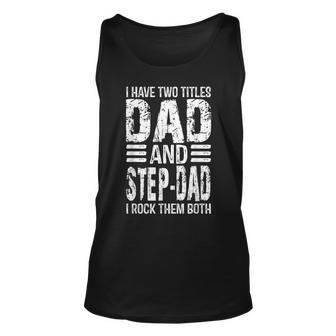 I Have Two Titles Dad And Step-Dad Funny Father Day 2022 Unisex Tank Top - Seseable